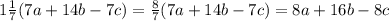 1 \frac{1}{7} (7a + 14b - 7c) = \frac{8}{7} (7a + 14b - 7c) = 8a + 16b - 8c