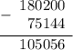 \begin{array}{r} \underline {- \begin{array}{r} 180200\\ 75144 \end{array} } \\ \begin{array}{r} 105056 \end{array} \end{array}