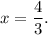 x = \dfrac{4}{3} .