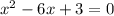 x^{2} -6x+3=0