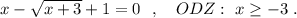 x-\sqrt{x+3}+1=0\ \ ,\ \ \ ODZ:\ x\geq -3\ .