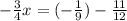 - \frac{3}{4}x = ( - \frac{1}{9} ) - \frac{11}{12}