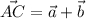 \displaystyle \vec{AC}= \vec{a} + \vec{b}