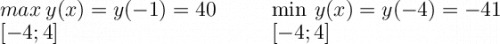 \Large \boldsymbol {} max \:y(x)=y(-1)=40 \:\:\:\:\:\:\:\:\:\:\:\min \:y(x)=y(-4)=-41\\ \ [-4;4] \:\:\:\:\:\:\:\:\:\:\:\:\:\:\:\:\:\:\:\:\:\:\:\:\:\:\:\:\:\:\:\:\:\:\:\:\:\:\:\:\:\:\:\:\:[-4;4]