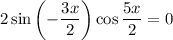 2\sin\left(- \dfrac{3x}{2}\right) \cos \dfrac{5x}{2}=0