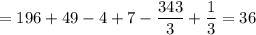 = 196 + 49 - 4 + 7 - \dfrac{343}{3} + \dfrac{1}{3} = 36