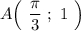 A\Big(\ \dfrac{\pi}{3}\ ;\ 1\ \Big)