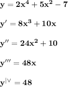 \bf y=2x^4+5x^2-7y'=8x^3+10xy''=24x^2+10y'''=48xy^{|\vee}=48