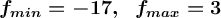 \displaystyle \large \boldsymbol {f_{min} = -17, \; \;f_{max} = 3}