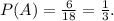 P(A)=\frac{6}{18} =\frac{1}{3} .