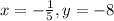 x=-\frac{1}{5}, y =-8