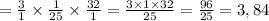 =\frac{3}{1} \times\frac{1}{25} \times\frac{32}{1} =\frac{3\times1\times32}{25} =\frac{96}{25} =3,84