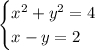 \begin{cases}x^2+y^2=4\\x-y=2\end{cases}