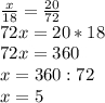 \frac{x}{18} =\frac{20}{72}\\72x=20*18\\72x=360\\x=360:72\\x=5