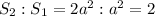 S_2:S_1=2a^2:a^2=2