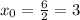 x_0=\frac{6}{2}=3