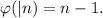 \varphi(|n)=n-1.