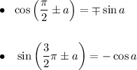 \bullet ~~ \cos \left (\dfrac{\pi }{2} \pm a \right) = \mp \sin a \bullet ~~ \sin\left (\dfrac{3}{2} \pi \pm a \right ) = -\cos a