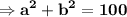 \displaystyle\bf \Rightarrow a^2+b^2 = 100