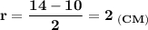 \displaystyle\bf r=\frac{14-10}{2} =2\;_{(CM)}