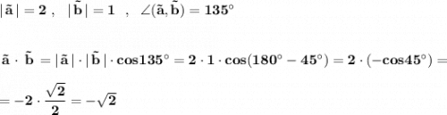 \bf |\, \vec{a}\, |=2\ ,\ \ |\, \vec{b}\, |=1\ \ ,\ \ \angle{(\vec{a},\vec{b})}=135^\circ vec{\, a\, }\cdot \vec{\, b\, }=|\, \vec{a}\, |\cdot |\, \vec{b}\, |\cdot cos135^\circ =2\cdot 1\cdot cos(180^\circ -45^\circ )=2\cdot (-cos45^\circ )==-2\cdot \dfrac{\sqrt2}{2}=-\sqrt2