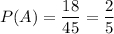 P(A) =\dfrac{18}{45} = \dfrac{2}{5}