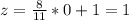 z=\frac{8}{11}*0 +1=1