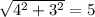 \sqrt{ 4^{2} +3^{2} } =5