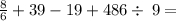 \frac{8}{6}+39-19+486\div \:9 =