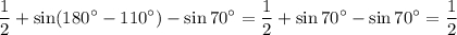 \displaystyle\frac{1}{2} + \sin (180^\circ-110^\circ) - \sin 70^\circ = \frac{1}{2} + \sin 70^\circ - \sin 70^\circ = \frac{1}{2}