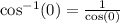 \cos^{ - 1} (0) = \frac{1}{ \cos(0) }