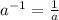 {a}^{ - 1} = \frac{1}{a}