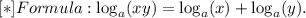 [*] Formula: \log_{a} (xy)=\log_{a} (x)+\log_{a} (y).