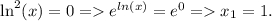 \ln^{2}(x)=0= e^{ln(x)}=e^{0}= x_{1} =1.