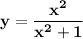 \bf y=\dfrac{x^2}{x^2+1}