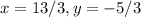 x=13/3, y=-5/3