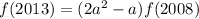 f(2013)=(2a^2-a)f(2008)