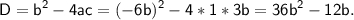 \displaystyle\mathsf{D=b^2-4ac=(-6b)^2-4*1*3b=36b^2-12b.}