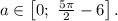 a \in \left[ {0;\,\,\frac{{5\pi }}{2} - 6} \right].