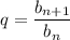 \displaystyle q = \frac{b_{n+1}}{b_n}