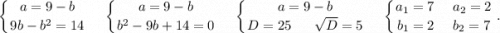 \displaystyle\\\left \{ {{a=9-b} \atop {9b-b^2=14}} \right.\ \ \ \ \ \left \{ {{a=9-b} \atop {b^2-9b+14=0}} \right.\ \ \ \ \ \left \{ {{a=9-b} \atop {D=25\ \ \ \ \ \sqrt{D}=5 }} \right.\ \ \ \ \ \left \{ {{a_1=7\ \ \ \ a_2=2} \atop {b_1=2\ \ \ \ b_2=7}} \right. .