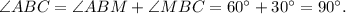 \angle ABC = \angle ABM + \angle MBC = 60^\circ + 30^\circ = 90^\circ .