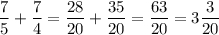 \displaystyle \frac{7}{5} +\frac{7}{4} =\frac{28}{20} +\frac{35}{20} =\frac{63}{20}=3\frac{3}{20}