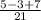 \frac{5-3+7}{21}