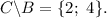 C\backslash B = \{ 2;\,\,4\} .