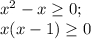 x^{2} -x\geq 0;\\x(x-1)\geq 0