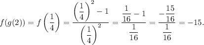 f(g(2)) = f\left( {\displaystyle\frac{1}{4}} \right) = \displaystyle\frac\left( {\displaystyle\frac{1}{4}} \right)}^2} - 1}}\left( {\displaystyle\frac{1}{4}} \right)}^2}}} = \displaystyle\frac{{\displaystyle\frac{1}{{16}} - 1}}{{\displaystyle\frac{1}{{16 = \displaystyle\frac{{ - \displaystyle\frac{{15}}{{16{{\displaystyle\frac{1}{{16 = - 15.