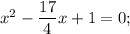 {x^2} - \displaystyle\frac{{17}}{4}x + 1 = 0;