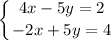 \displaystyle\left \{ {{4x-5y=2} \atop {-2x+5y=4}} \right.