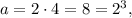 a = 2 \cdot 4 = 8 = {2^3},